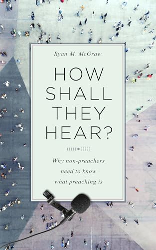Stock image for How Shall They Hear? Why Non-preachers Need to Know What Preaching Is for sale by ZBK Books