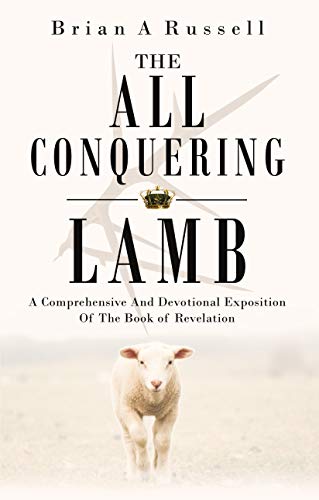 9781783972685: The All-Conquering Lamb: A Comprehensive and Devotional Exposition of the Book of Revelation