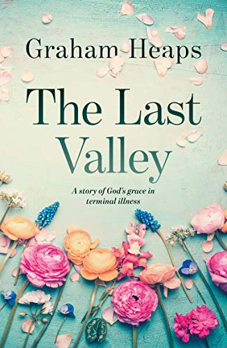 Beispielbild fr The Last Valley: A Story of God's Grace in Terminal Illness zum Verkauf von PlumCircle