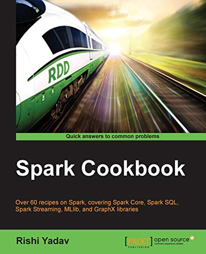 Stock image for Spark Cookbook: Over 60 recipes on Spark, covering Spark Core, Spark SQL, Spark Streaming, MLlib, and GraphX libraries for sale by SecondSale