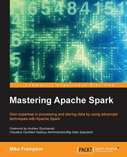 9781783987146: Mastering Apache Spark: Gain Expertise in Processing and Storing Data by Using Advanced Techniques With Apache Spark