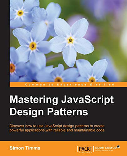 Stock image for Mastering JavaScript Design Patterns: Discover How to Use Javascript Design Patterns to Create Powerful Applications With Reliable and Maintainable Code for sale by Irish Booksellers