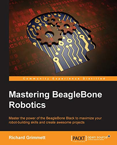9781783988907: Mastering Beaglebone Robotics: Master the Power of the Beaglebone Black to Maximize Your Robot-building Skills and Create Awesome Projects