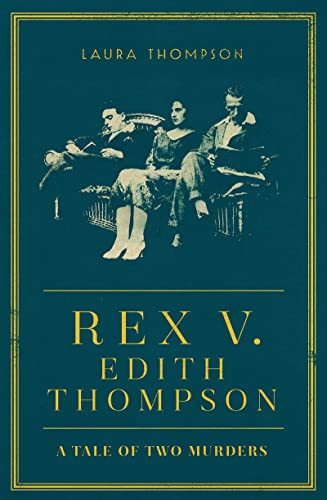 Beispielbild fr Rex v Edith Thompson: A Tale of Two Murders zum Verkauf von WorldofBooks