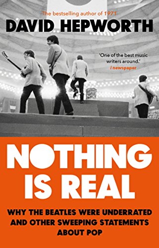Imagen de archivo de Nothing is Real: The Beatles Were Underrated And Other Sweeping Statements About Pop a la venta por WorldofBooks