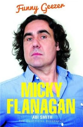 Stock image for Micky Flanagan: Funny Geezer - The Unofficial Biography for sale by AwesomeBooks