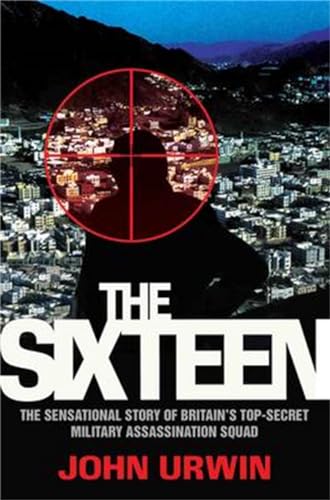 9781784182687: The Sixteen - The Sensational Story Of Britain's Top Secret Military Assassination Squad