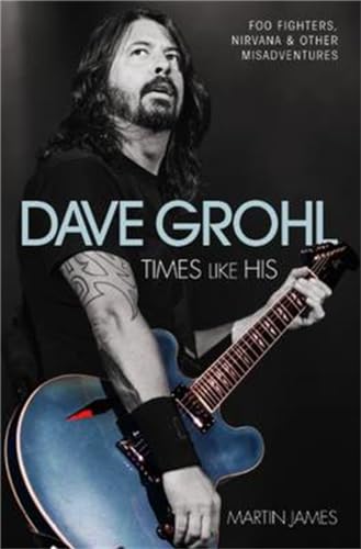 9781784187552: Dave Grohl - Times Like His: Foo Fighters, Nirvana & Other Misadventures: Times Like His: Foo Fighters, Nirvana and Other Misadventures