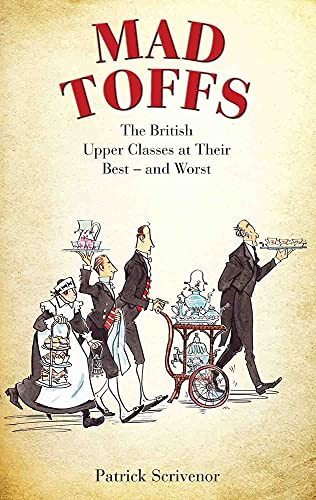 Stock image for Mad Toffs: The British Upper Classes at Their Best and Worst for sale by WorldofBooks
