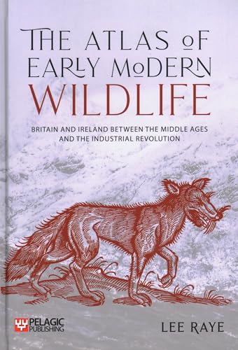 Beispielbild fr The Atlas of Early Modern Wildlife: Britain and Ireland Between the Middle Ages and the Industrial Revolution zum Verkauf von Buchpark