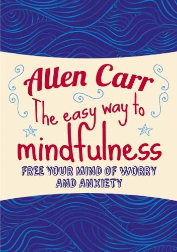 9781784288808: The Easy Way to Mindfulness: Free your mind from worry and anxiety (Allen Carr's Easyway)