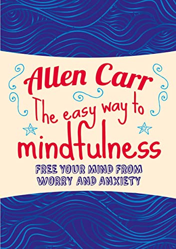 Stock image for The Easy Way to Mindfulness: Free your mind from worry and anxiety (Allen Carr's Easyway, 21) for sale by WorldofBooks