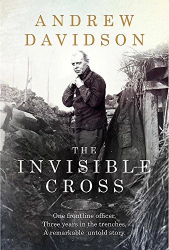 Beispielbild fr The Invisible Cross: One frontline officer, three years in the trenches, a remarkable untold story zum Verkauf von WorldofBooks