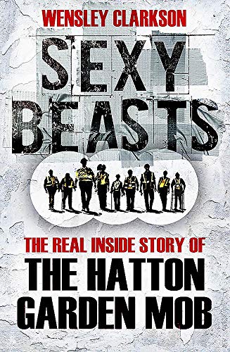 Stock image for Sexy Beasts: The Inside Story of the Hatton Garden Heist for sale by AwesomeBooks