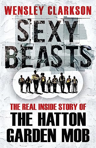 9781784298166: Sexy Beasts: The Inside Story of the Hatton Garden Heist