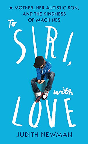 9781784298296: To Siri, With Love: A mother, her autistic son, and the kindness of a machine