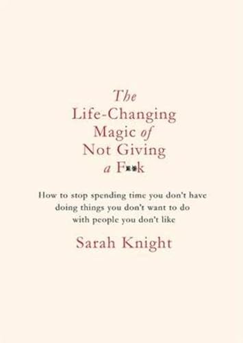 9781784298487: The Life-Changing Magic Of Not Giving A F**k: How to stop spending time you don't have doing things you don't want to do with people you don't like