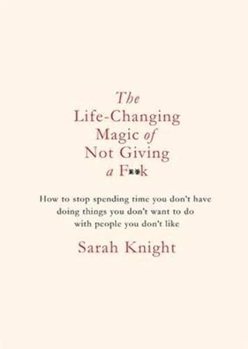 9781784298487: The Life-Changing Magic of Not Giving a F**k: How to stop spending time you don't have doing things you don't want to do with people you don't like