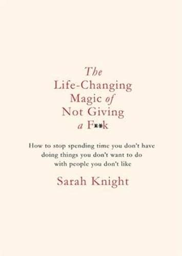 9781784298487: The Life-Changing Magic of Not Giving a F**k: How to stop spending time you don't have doing things you don't want to do with people you don't like