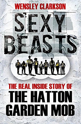 Beispielbild fr Sexy Beasts: The Inside Story of the Hatton Garden Heist zum Verkauf von WorldofBooks