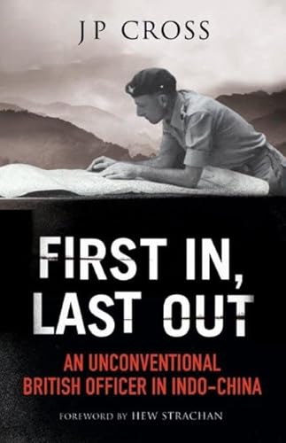 Beispielbild fr First in, Last Out: An Unconventional British Officer in Indo-China: An Unconventional British Officer in Indo-China (1945-46 and 1972-76) zum Verkauf von WorldofBooks