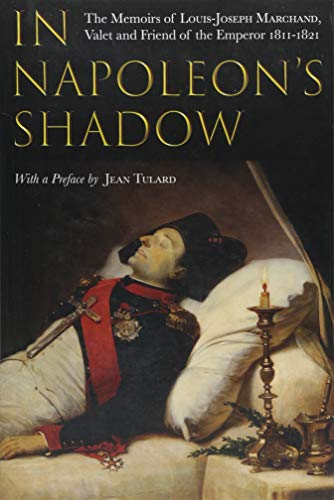 Beispielbild fr In Napoleon's Shadow: The Memoirs of Louis-Joseph Marchand, Valet and Friend of the Emperor 1811-1821 zum Verkauf von WorldofBooks