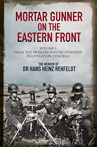 Beispielbild fr Mortar Gunner on the Eastern Front: The Memoir of Dr Hans Rehfeldt - Volume I: From the Moscow Winter Offensive to Operation Zitadelle zum Verkauf von WorldofBooks