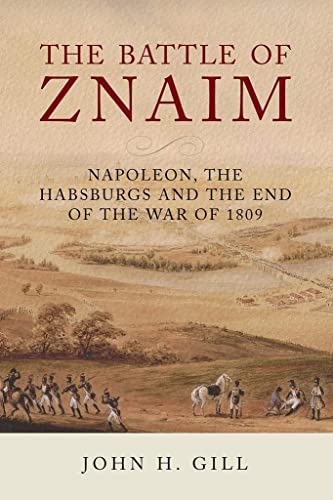 Imagen de archivo de The Battle of Znaim: Napoleon, The Habsburgs and the End of the War of 1809 a la venta por Books From California