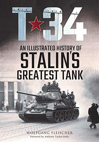 Stock image for T-34: An Illustrated History of Stalin's Greatest Tank for sale by Daedalus Books