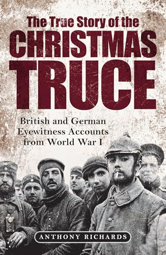 Stock image for The True Story of the Christmas Truce: British and German Eyewitness Accounts from World War I for sale by WorldofBooks