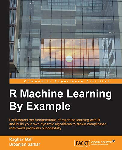 Stock image for R Machine Learning By Example: Understand the fundamentals of machine learning with R and build your own dynamic algorithms to tackle complicated real-world problems successfully for sale by SecondSale