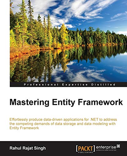 9781784391003: Mastering Entity Framework: Effortlessly Produce Data-driven Applications for .net to Address the Competing Demands of Data Storage and Data Modeling With Entity Framework