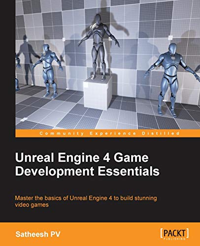 Stock image for Unreal Engine 4 Game Development Essentials: Master the basics of Unreal Engine 4 to build stunning video games for sale by Bahamut Media
