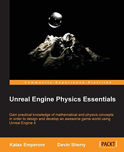 9781784394905: Unreal Engine Physics Essentials: Gain practical knowledge of mathematical and physics concepts in order to design and develop an awesome game world using Unreal Engine 4