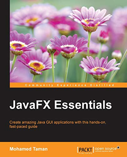 9781784398026: JavaFX Essentials: Create Amazing Java Gui Applications With This Hands-on, Fast-paced Guide