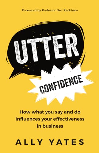 Imagen de archivo de Utter Confidence: How what you say and do influences your effectiveness in business a la venta por More Than Words