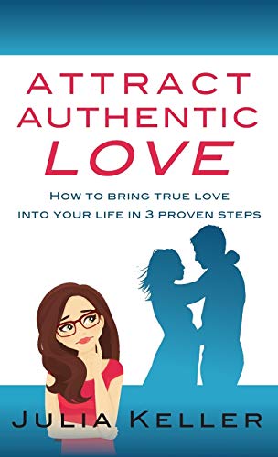 Stock image for Attract Authentic Love: How to bring true love into your life in 3 proven steps for sale by ThriftBooks-Dallas