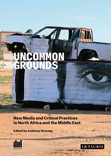 9781784530358: Uncommon Grounds: New Media and Critical Practices in North Africa and the Middle East (Ibraaz Series)