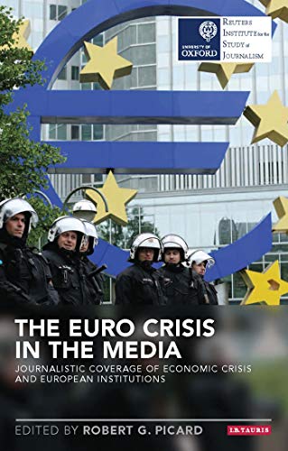 Beispielbild fr The Euro Crisis in the Media: Journalistic Coverage of Economic Crisis and European Institutions (Reuters Institute for the Study of Journalism) zum Verkauf von AwesomeBooks