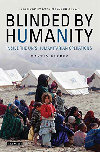 9781784530679: Blinded by Humanity: Inside the UN's Humanitarian Operations