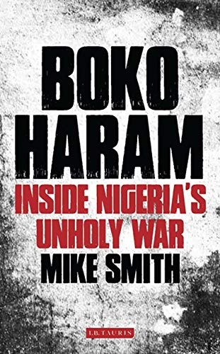 Boko Haram: Inside Nigeria's Unholy War - Smith, Mike