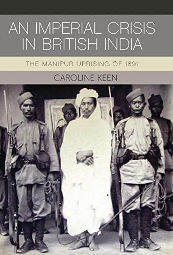 9781784531034: An Imperial Crisis in British India: The Manipur Uprising of 1891 (International Library O Fcolonial History, 22)