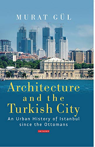 9781784531058: Architecture and the Turkish City: An Urban History of Istanbul since the Ottomans (Library of Modern Turkey)