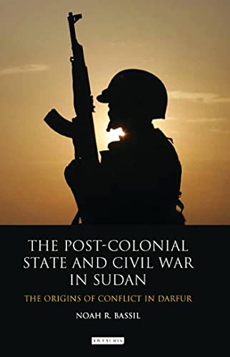 9781784531607: The Post-Colonial State and Civil War in Sudan (International Library of African Studies)