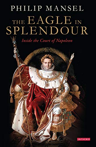 Beispielbild fr The Eagle in Splendour: Inside the Court of Napoleon zum Verkauf von WorldofBooks