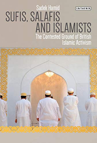 9781784532314: Sufis, Salafis and Islamists: The Contested Ground of British Islamic Activism (Library of Modern Religion)
