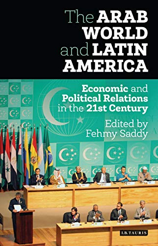 Imagen de archivo de THE ARAB WORLD AND LATIN AMERICA: ECONOMIC AND POLITICAL RELATIONS IN THE 21ST CENTURY. a la venta por Any Amount of Books