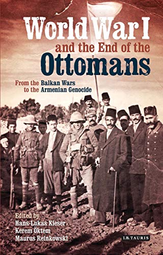 9781784532468: World War I and the End of the Ottomans: From the Balkan Wars to the Armenian Genocide (Library of Ottoman Studies)