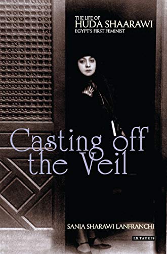 9781784532765: Casting off the Veil: The Life of Huda Shaarawi, Egypt's First Feminist