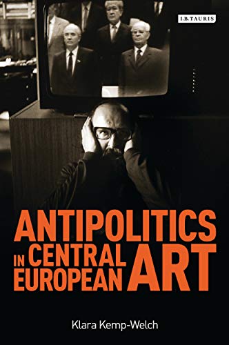 

Antipolitics in Central European Art: Reticence As Dissidence Under Post-totalitarian Rule 1956-1989